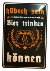 Blechschild - Hübsch sein reicht nicht, man muss auch Bier trinken können - K034 (211)